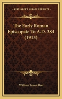 The Early Roman Episcopate To A.D. 384 0548833753 Book Cover