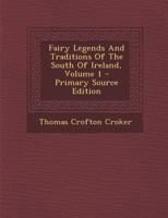 Fairy Legends And Traditions Of The South Of Ireland, Volume 1 102019443X Book Cover