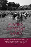 Playing Different Games: The Paradox of Anywaa and Nuer Identification Strategies in the Gambella Region, Ethiopia 0857450883 Book Cover