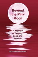 Beyond the Pink Moon: A Memoir of Legacy, Loss and Survival 1453702601 Book Cover