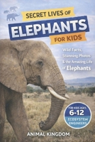 Secret Lives of Elephants for Kids: Fun Facts, Stunning Photos inside the Amazing Life of Elephants for Kids Aged 6-12 B0GY54T4HW Book Cover