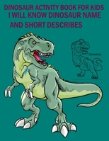 Dinosaur activity book for kids (I will know dinosaur name and short describes): Great quirky and inimitable Gift for Boys & Girls B08R6TGT6H Book Cover