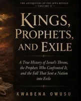 Kings, Prophets, and Exile: A True History of Israel's Throne, the Prophets Who Confronted It, and the Fall That Sent a Nation into Exile B0HJH4X72N Book Cover
