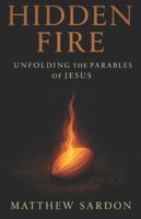 Hidden Fire: Unfolding the Parables of Jesus: Volume 1: The Kingdom Revealed B0G1BWGV6H Book Cover