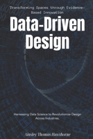 Data-Driven Design: Transforming Spaces through Evidence-Based Innovation.: Harnessing Data Science to Revolutionize Design Across Industries. B0FV93XXWG Book Cover