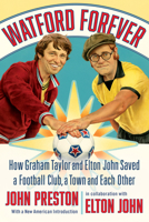 Watford Forever: How Graham Taylor and Elton John Saved a Football Club, a Town, and Each Other 132409687X Book Cover