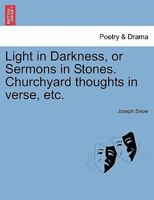 Light in Darkness, or Sermons in Stones. Churchyard thoughts in verse, etc. 1241096511 Book Cover