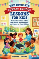 The Ultimate Sunday School Lessons for Kids: One Full Year of Easy and Fun Bible Stories, Memory Verses, and Prayers for Young Children B0H2NZVR3Z Book Cover