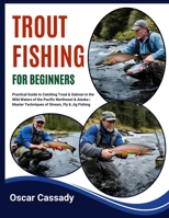 TROUT FISHING FOR BEGINNERS: Practical Guide to Catching Trout & Salmon in the Wild Waters of the Pacific Northwest & Alaska | Master Techniques of Stream, Fly & Jig Fishing B0FG7XJD3B Book Cover