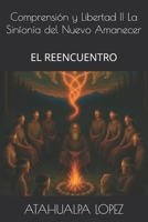 Comprensión y Libertad II La Sinfonía del Nuevo Amanecer: EL REENCUENTRO (Spanish Edition) B0FJMJD4PN Book Cover