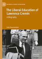 The Liberal Education of Lawrence Cremin: A biography (Historical Studies in Education) 3032172187 Book Cover