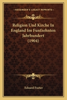 Religion Und Kirche In England Im Funfzehnten Jahrhundert (1904) 1147270821 Book Cover