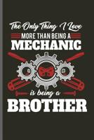 The only thing I love more than being a Mechanic is being a Brother: Machinist Mechanical notebooks gift (6x9) Dot Grid notebook to write in 1098959868 Book Cover