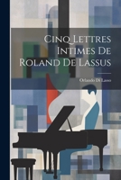 Cinq Lettres Intimes de Roland de Lassus 1021328847 Book Cover