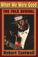 When We Were Good: The Folk Revival 0674951328 Book Cover