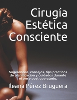 Cirug�a Est�tica Consciente: Sugerencias, consejos, tips pr�cticos de planificaci�n y cuidados durante el pre y post operatorio. 1691231681 Book Cover