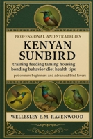 Kenyan Sunbirds: training feeding taming housing bonding behavior diet health tips pet owners beginners and advanced bird lovers B0FT727VNQ Book Cover
