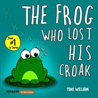 The Frog Who Lost His Croak: Children story picture book about a frog who loses his croak 1719801029 Book Cover