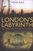 London's Labyrinth: The World Beneath the City's Streets 0750989971 Book Cover