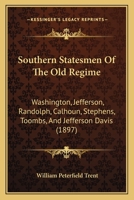 Southern Statesmen of the Old Regime: Washington, Jefferson, Randolph, Calhoun, Stephens, Toombs, and Jefferson Davis (Classic Reprint) 1104905558 Book Cover