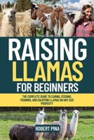 Raising Llamas For Beginners: The Complete Guide to Caring, Feeding, Training, and Enjoying Llamas on Any Size Property (The Backyard Livestock Beginner Series) B0FJS5WNPR Book Cover