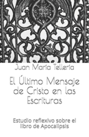 El Último Mensaje de Cristo en las Escrituras: Estudio reflexivo sobre el libro de Apocalipsis null Book Cover