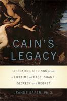 Cain's Legacy: Liberating Siblings from a Lifetime of Rage, Shame, Secrecy, and Regret 0465019404 Book Cover