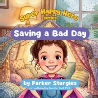 Saving a Bad Day: Super Happy Hero B0H733Y3YT Book Cover