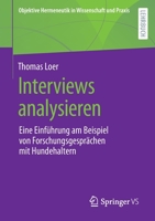 Interviews analysieren: Eine Einführung am Beispiel von Forschungsgesprächen mit Hundehaltern (Objektive Hermeneutik in Wissenschaft und Praxis) 3658354321 Book Cover