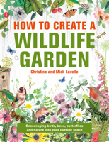 How to Create a Wildlife Garden: Bringing Nature In: What to Plant Where 0754835200 Book Cover