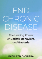 End Chronic Disease: The Healing Power of Beliefs, Behaviors, and Bacteria 1401957110 Book Cover