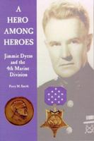 A Hero Among Heroes: Jimmie Dyess and the 4th Marine Division 0940328232 Book Cover