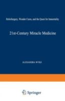 21St-Century Miracle Medicine: Robosurgery, Wonder Cures, and the Quest for Immortality 030645565X Book Cover