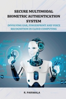 Secure Multimodal Biometric Authentication System Involving Ear, Fingerprint and Voice Recognition in Cloud Computing 936831067X Book Cover