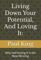 Living Down Your Potential, And Loving It:: Why Half-Assing It Is the New Winning B0DQXTQPNV Book Cover