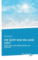Ist Gott wie du und ich?: Oder doch eine fluffige Wolke am Himmel? (German Edition) 3710313333 Book Cover