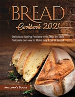Bread Cookbook 2021: Delicious Baking Recipes with Step-by-Step Tutorials on How to Make any Loaf of Bread 1803349271 Book Cover