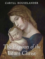 The Passion of the Infant Christ B0FSSW7LN5 Book Cover