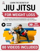 Jiu Jitsu for Weight Loss: The Proven Plan to Burn Fat, Boost Metabolism, and Transform Your Body – Step-by-Step Illustrated Workouts to Build Muscle, Sculpt Your Physique, and Lose Weight Fast B0FQCSZF4G Book Cover