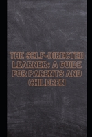 The Self-Directed Learner: A Guide for Parents and Children B0BW2KJMW2 Book Cover
