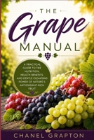 The Grape Manual: A Practical Guide to the Nutrition, Health Benefits, and Gentle Cleansing Power of Nature’s Antioxidant-Rich Fruit (The Grapton Family Library) B0HDPLGQTZ Book Cover