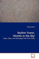 Skyline Tower, 'Ghetto in the Sky': Race, Class, and Housing in the Twin Cities 3639163583 Book Cover