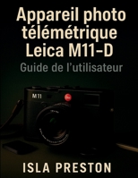 Appareil photo télémétrique Leica M11-D Guide de l'utilisateur: Prise de vue manuelle et mise au point pour voyageurs et débutants (La série des guides du quotidien) (French Edition) B0FR4DW7BG Book Cover