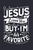 Jesus Loves You But Im His Favorite: Christian Lined Notebook, Journal, Organizer, Diary, Composition Notebook, Gifts for Christians 1712342673 Book Cover