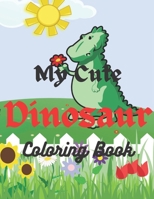 My Cute Dinosaur Coloring Book for Toddlers: Coloring Book for Kids With +30 Cute Dinosaur Designs To Coloring B08TL5W6C7 Book Cover