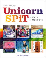The Official Unicorn SPiT User’s Handbook: Let Your Creative Juices Flow With Over 50 Colorful Projects for Home Decor, Apparel, Artwork, and much more! 1681987198 Book Cover