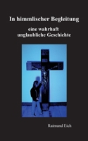 In himmlischer Begleitung: eine wahrhaft unglaubliche Geschichte 3757853148 Book Cover