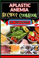 APLASTIC ANEMIA RECIPES COOKBOOK: Nourishing Recipes For Wellness, Supporting Blood Cell Production, Friendly Meal Plans And More B0CPVP44WP Book Cover