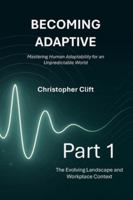 Becoming Adaptive: Part 1 – The Evolving Landscape and Workplace Context: Mastering Human Adaptability for an Unpredictable World 1919197702 Book Cover
