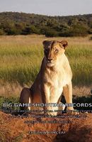 Big Game Shooting Records: Together with Biographical Notes and Anecdotes on the Most Prominent Big Game Hunters of Ancient and Modern Times 1443728462 Book Cover
